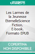 Les Larmes de la Jeunesse EternelleScience Fiction. E-book. Formato EPUB ebook di Manon Chaumard