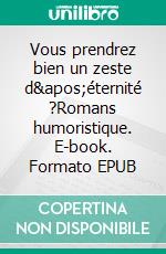 Vous prendrez bien un zeste d'éternité ?Romans humoristique. E-book. Formato EPUB ebook di Alain Dautriche