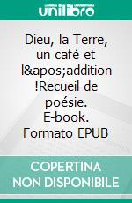 Dieu, la Terre, un café et l'addition !Recueil de poésie. E-book. Formato EPUB ebook di Thierry Louge