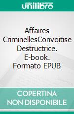 Affaires CriminellesConvoitise Destructrice. E-book. Formato EPUB ebook