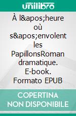 À l'heure où s'envolent les PapillonsRoman dramatique. E-book. Formato EPUB ebook di Annie Kubasiak-Barbier