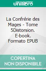 La Confrérie des Mages - Tome 5Distorsion. E-book. Formato EPUB ebook di Emmanuelle Ferré