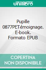 Pupille 0877PETémoignage. E-book. Formato EPUB ebook di Anna Nathalie D.