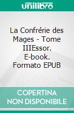 La Confrérie des Mages - Tome IIIEssor. E-book. Formato EPUB ebook