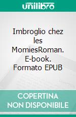 Imbroglio chez les MomiesRoman. E-book. Formato EPUB ebook di Christelle Rousseau