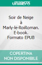 Soir de Neige à Marly-le-RoiRoman. E-book. Formato EPUB ebook di Catherine Heurtebise-Toussaint