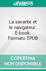 La savante et le navigateur. E-book. Formato EPUB ebook