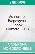 Au nom de l&apos;eau. E-book. Formato EPUB