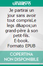 Je partirai un jour sans avoir tout comprisLe legs d&apos;un grand-père à son petit-fils. E-book. Formato EPUB ebook