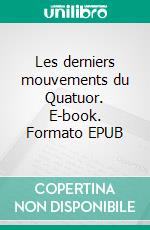 Les derniers mouvements du Quatuor. E-book. Formato EPUB ebook