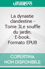 La dynastie clandestine - Tome 3Le souffle du jardin. E-book. Formato EPUB ebook di Jean-Frédéric Jung