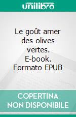 Le goût amer des olives vertes. E-book. Formato EPUB ebook