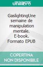 GaslightingUne semaine de manipulation mentale. E-book. Formato EPUB ebook