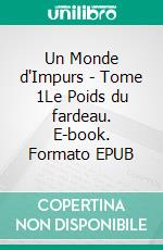 Un Monde d'Impurs - Tome 1Le Poids du fardeau. E-book. Formato EPUB ebook