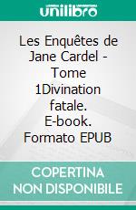 Les Enquêtes de Jane Cardel - Tome 1Divination fatale. E-book. Formato EPUB ebook