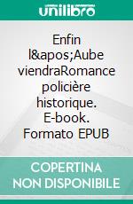 Enfin l'Aube viendraRomance policière historique. E-book. Formato EPUB ebook di Irène Chauvy