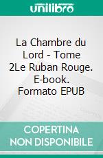 La Chambre du Lord - Tome 2Le Ruban Rouge. E-book. Formato EPUB ebook di Dominique Sensacq-Noyer