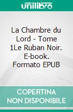 La Chambre du Lord - Tome 1Le Ruban Noir. E-book. Formato EPUB ebook