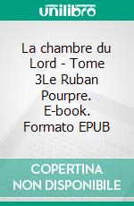 La chambre du Lord - Tome 3Le Ruban Pourpre. E-book. Formato EPUB ebook