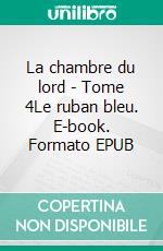 La chambre du lord - Tome 4Le ruban bleu. E-book. Formato EPUB ebook