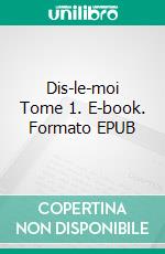 Dis-le-moi Tome 1. E-book. Formato EPUB ebook