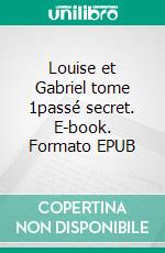 Louise et Gabriel tome 1passé secret. E-book. Formato EPUB ebook