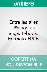 Entre les ailes d&apos;un ange. E-book. Formato EPUB ebook