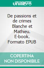 De passions et de crimes Blanche et Mathieu. E-book. Formato EPUB ebook di Nathalie Canitrot