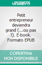 Petit entrepreneur deviendra grand (...ou pas !). E-book. Formato EPUB ebook