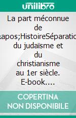 La part méconnue de l'HistoireSéparation du judaïsme et du christianisme au 1er siècle. E-book. Formato EPUB ebook di Maxime Pouvelle