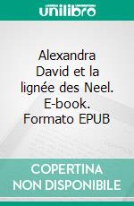 Alexandra David et la lignée des Neel. E-book. Formato EPUB ebook