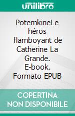 PotemkineLe héros flamboyant de Catherine La Grande. E-book. Formato EPUB ebook di Louis Beroud