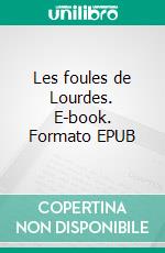 Les foules de Lourdes. E-book. Formato EPUB ebook di Joris-Karl Huysmans