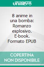 8 anime in una bomba: Romanzo esplosivo. E-book. Formato EPUB ebook