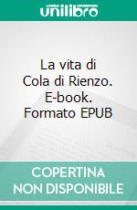 La vita di Cola di Rienzo. E-book. Formato EPUB ebook