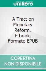 A Tract on Monetary Reform. E-book. Formato EPUB ebook