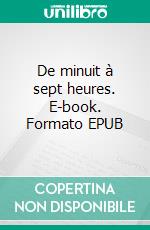 De minuit à sept heures. E-book. Formato EPUB