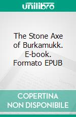 The Stone Axe of Burkamukk. E-book. Formato EPUB ebook