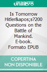 Is Tomorrow Hitler&apos;s?200 Questions on the Battle of Mankind. E-book. Formato EPUB ebook