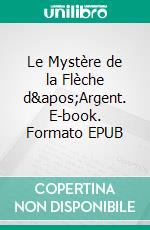 Le Mystère de la Flèche d&apos;Argent. E-book. Formato EPUB ebook