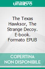 The Texas Hawksor, The Strange Decoy. E-book. Formato EPUB ebook