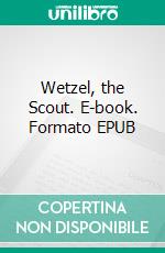 Wetzel, the Scout. E-book. Formato EPUB ebook