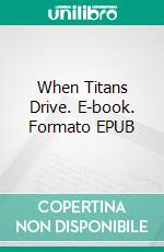 When Titans Drive. E-book. Formato EPUB ebook di Burt L. Standish