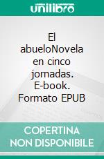 El abueloNovela en cinco jornadas. E-book. Formato EPUB ebook di Benito Pérez Galdós