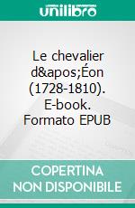 Le chevalier d&apos;Éon (1728-1810). E-book. Formato EPUB ebook