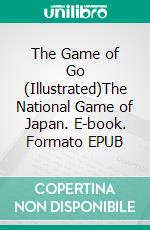 The Game of Go (Illustrated)The National Game of Japan. E-book. Formato EPUB ebook