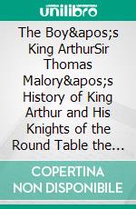 The Boy&apos;s King ArthurSir Thomas Malory&apos;s History of King Arthur and His Knights of the Round Table the Round Table. E-book. Formato EPUB ebook