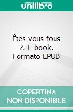 Êtes-vous fous ?. E-book. Formato EPUB ebook