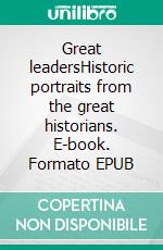 Great leadersHistoric portraits from the great historians. E-book. Formato EPUB ebook