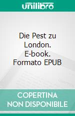 Die Pest zu London. E-book. Formato EPUB ebook